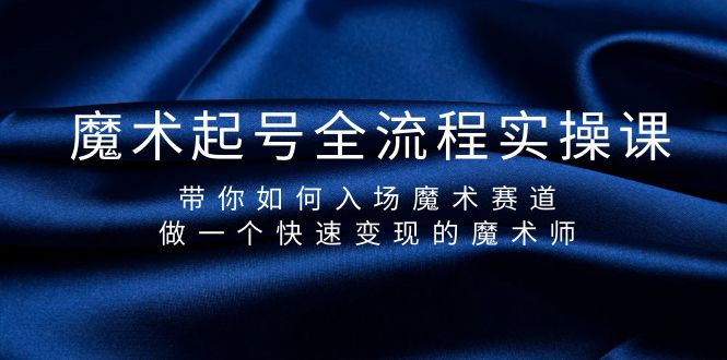 魔术起号全流程实操课，带你如何入场魔术赛道，做一个快速变现的魔术师-56课堂