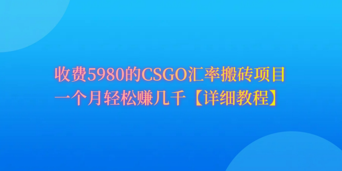 CSGO装备搬砖，月综合收益率高达60%，你也可以！-56课堂