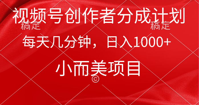 视频号创作者分成计划，每天几分钟，收入1000+，小而美项目-56课堂