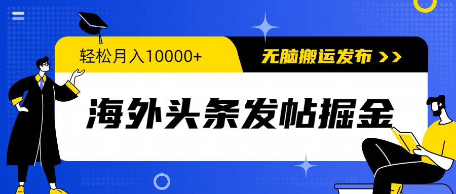 海外头条发帖掘金，轻松月入10000+，无脑搬运发布，新手小白无门槛-56课堂