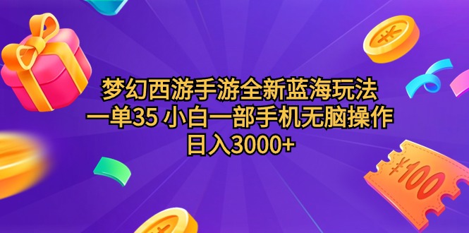 梦幻西游手游全新蓝海玩法 一单35 小白一部手机无脑操作 日入3000+轻轻…-56课堂