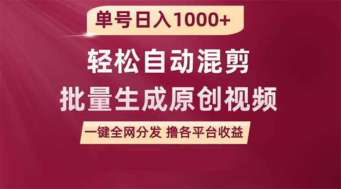 单号日入1000+ 用一款软件轻松自动混剪批量生成原创视频 一键全网分发（…-56课堂