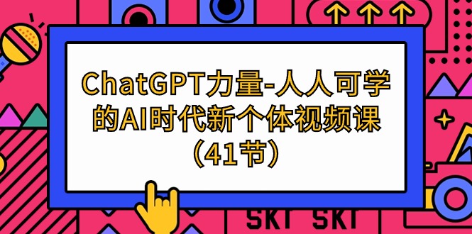 ChatGPT-力量-人人可学的AI时代新个体视频课（41节）-56课堂