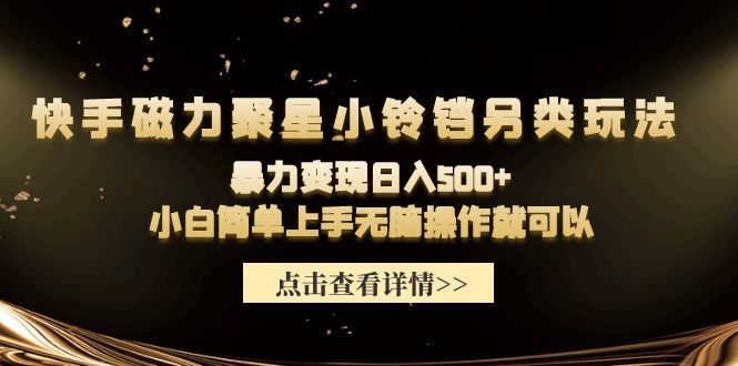 快手磁力聚星小铃铛另类玩法，暴力变现日入500+小白简单上手无脑操作就可以-56课堂