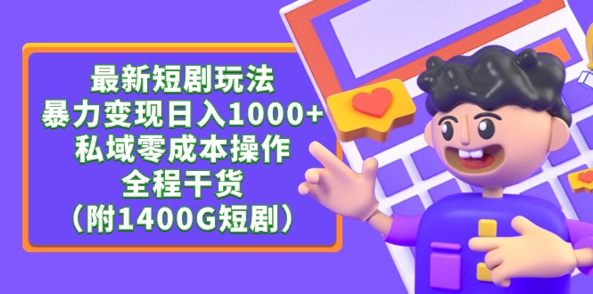 最新短剧玩法，暴力变现日入1000+私域零成本操作，全程干货（附1400G短剧）-56课堂