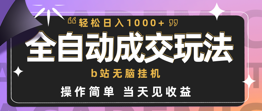 全自动成交 b站无脑挂机 小白闭眼操作 轻松日入1000+ 操作简单 当天见收益-56课堂