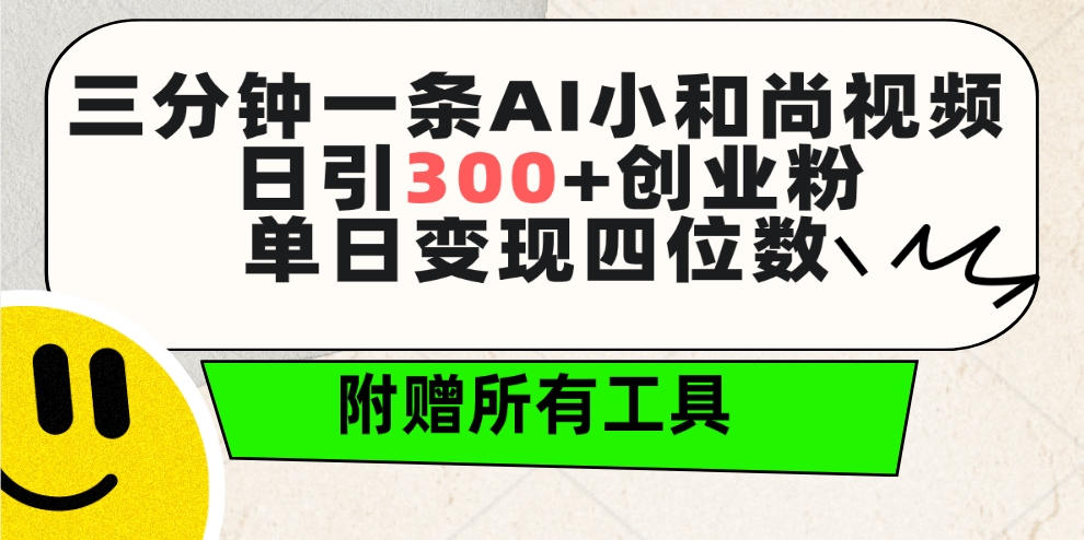 三分钟一条AI小和尚视频 ，日引300+创业粉。单日变现四位数 ，附赠全套工具-56课堂