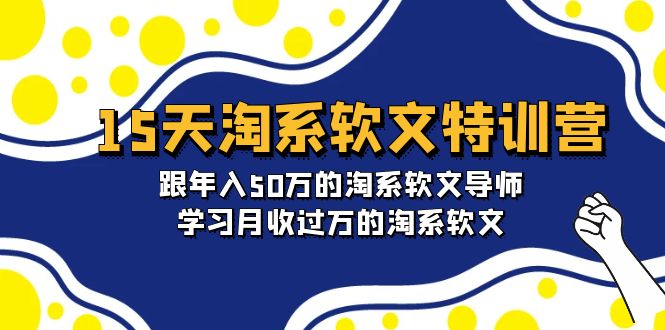 15天-淘系软文特训营：跟年入50万的淘系软文导师，学习月收过万的淘系软文-56课堂