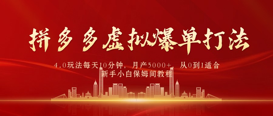 拼多多虚拟爆单打法4.0，每天10分钟，月产5000+，从0到1赚收益教程-56课堂