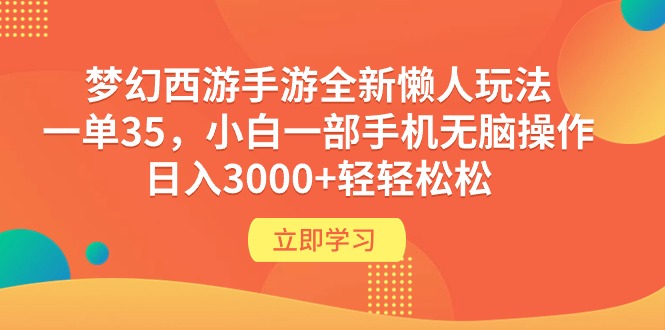 梦幻西游手游全新懒人玩法 一单35 小白一部手机无脑操作 日入3000+轻轻松松-56课堂