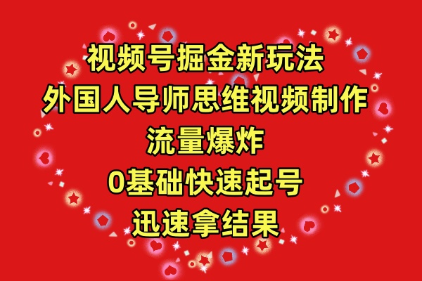 视频号掘金新玩法，外国人导师思维视频制作，流量爆炸，0其础快速起号，…-56课堂