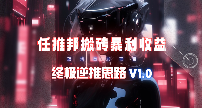 【限时蓝海】任推邦搬砖暴利吃收益_终极逆推思路V1.0-56课堂