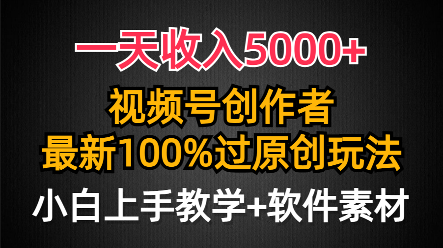 一天收入5000+，视频号创作者，最新100%原创玩法，对新人友好，小白也可.-56课堂