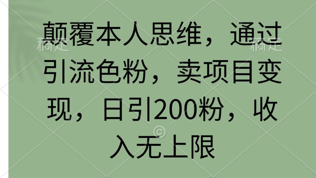 图片[1]-颠覆本人思维，通过引流色粉，卖项目变现，日引200粉，收入无上限-56课堂