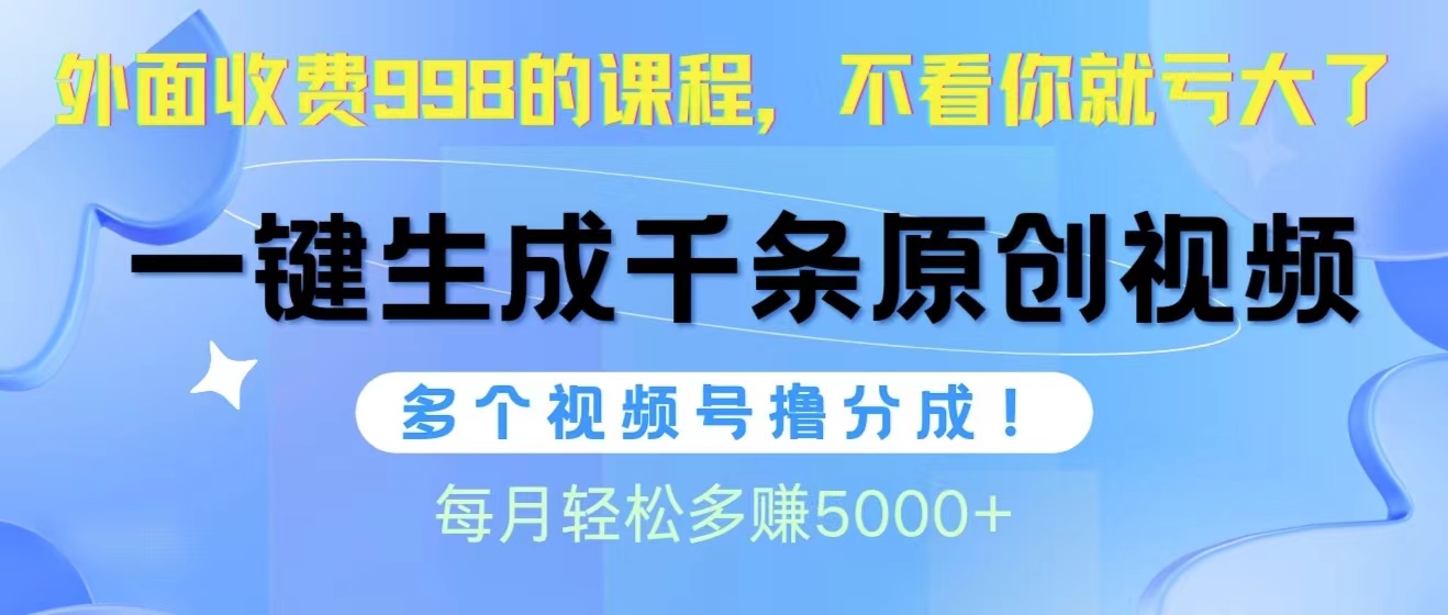 视频号软件辅助日产1000条原创视频，多个账号撸分成收益，每个月多赚5000+-56课堂