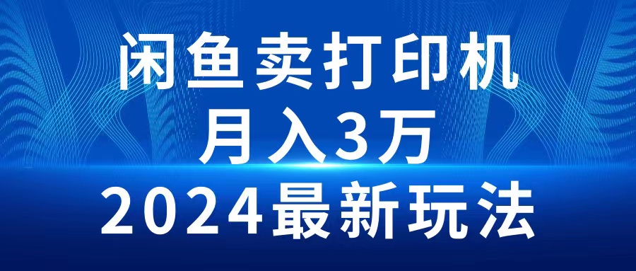 2024闲鱼卖打印机，月入3万2024最新玩法-56课堂