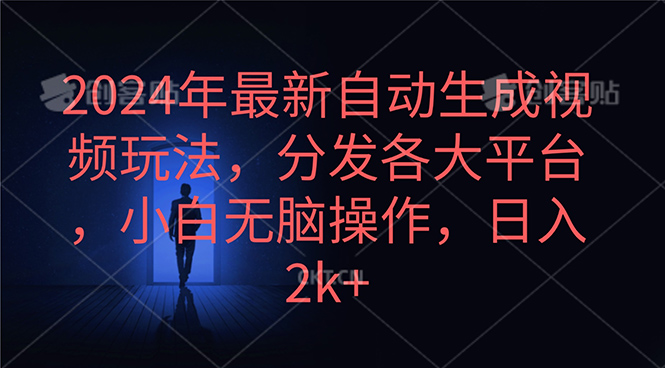 2024年最新自动生成视频玩法，分发各大平台，小白无脑操作，日入2k+-56课堂