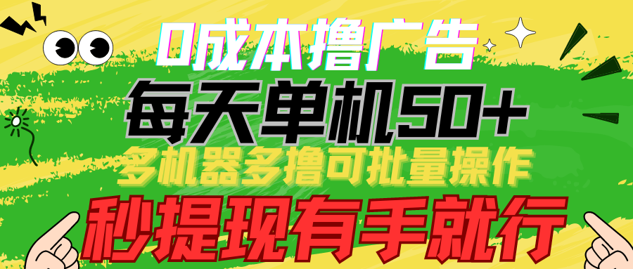 0成本撸广告 每天单机50+， 多机器多撸可批量操作，秒提现有手就行-56课堂