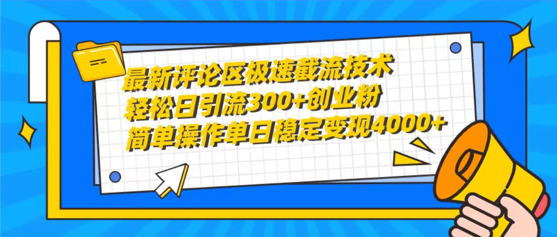 最新评论区极速截流技术，日引流300+创业粉，简单操作单日稳定变现4000+-56课堂