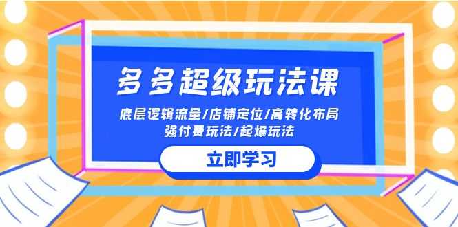 2024多多 超级玩法课 流量底层逻辑/店铺定位/高转化布局/强付费/起爆玩法-56课堂