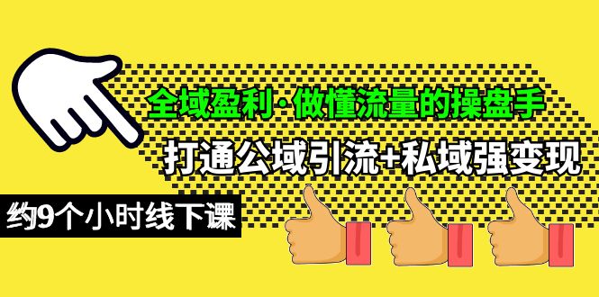 全域盈利·做懂流量的操盘手，打通公域引流+私域强变现，约9个小时线下课-56课堂