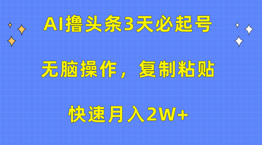 AI撸头条3天必起号，无脑操作3分钟1条，复制粘贴快速月入2W+-56课堂