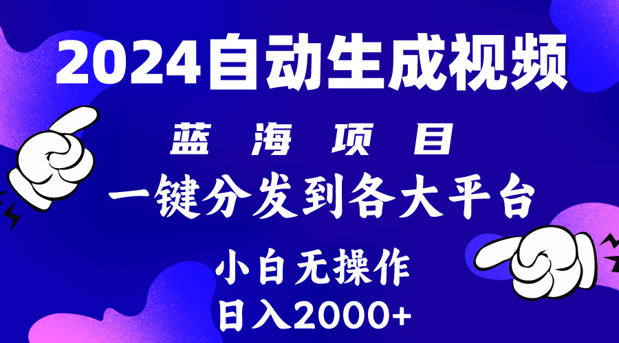 2024年最新蓝海项目 自动生成视频玩法 分发各大平台 小白无脑操作 日入2k+-56课堂