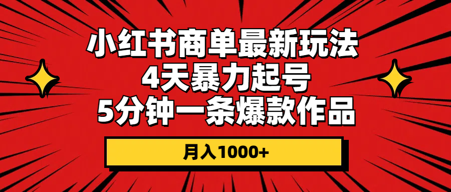 小红书商单最新玩法 4天暴力起号 5分钟一条爆款作品 月入1000+-56课堂