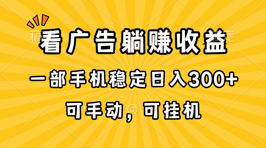 在家看广告躺赚收益，一部手机稳定日入300+，可手动，可挂机！-56课堂