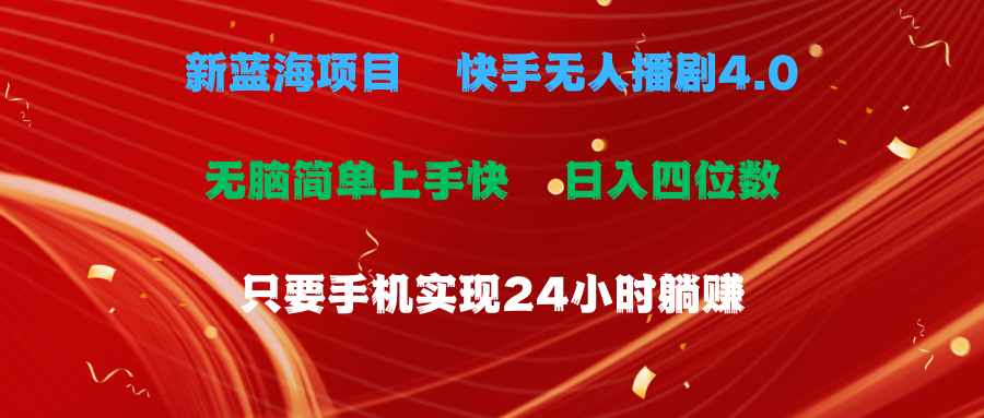 蓝海项目，快手无人播剧4.0最新玩法，一天收益四位数，手机也能实现24…-56课堂