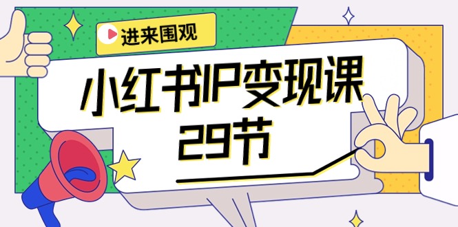 小红书IP变现课：开店/定位/IP变现/直播带货/爆款打造/涨价秘诀/等等/29节-56课堂