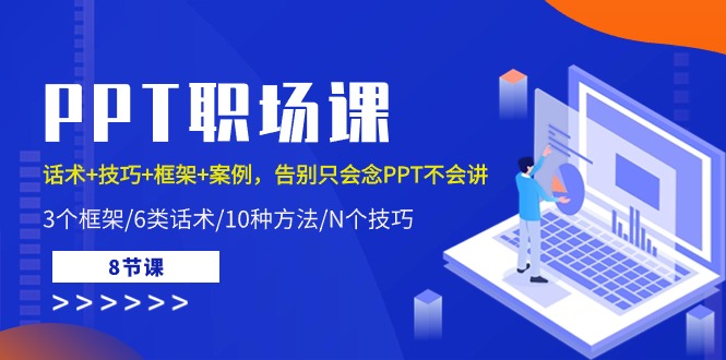 PPT职场课：话术+技巧+框架+案例，告别只会念PPT不会讲（8节课）-56课堂