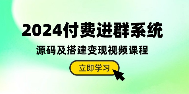 2024付费进群系统，源码及搭建变现视频课程（教程+源码）-56课堂