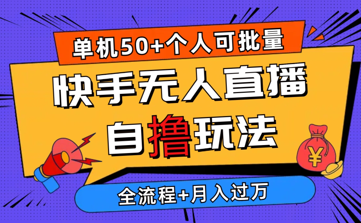 2024最新快手无人直播自撸玩法，单机日入50+，个人也可以批量操作月入过万-56课堂