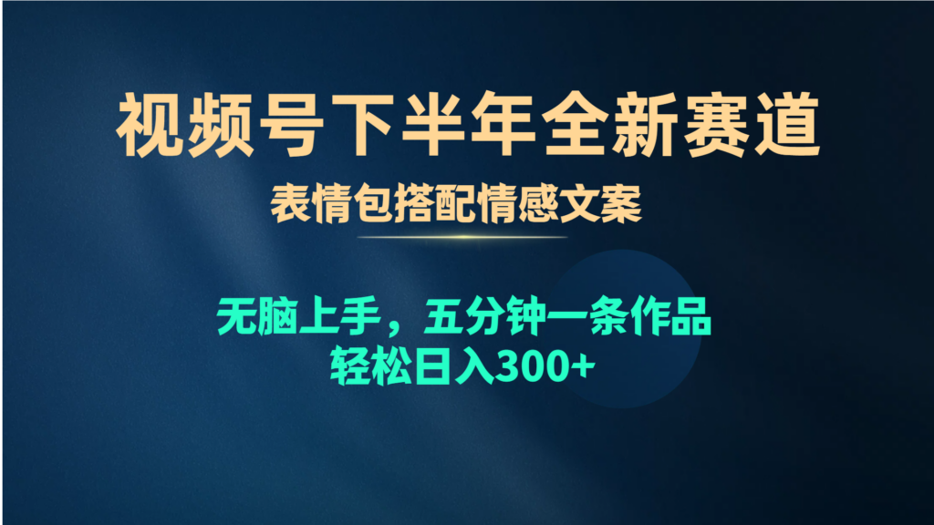 图片[1]-视频号下半年全新赛道，表情包搭配情感文案 无脑上手，五分钟一条作品..-56课堂