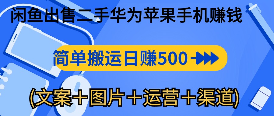 闲鱼出售二手华为苹果手机赚钱，简单搬运 日赚500-1000(文案＋图片＋运…-56课堂