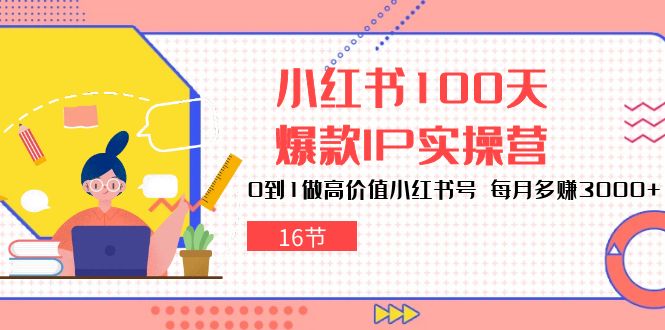 小红书100天-爆款IP实操营，0到1做高价值小红书号 每月多赚3000+（16节）-56课堂