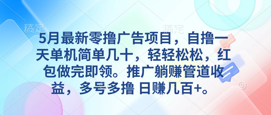 5月最新零撸广告项目，自撸一天单机几十，推广躺赚管道收益，日入几百+。-56课堂