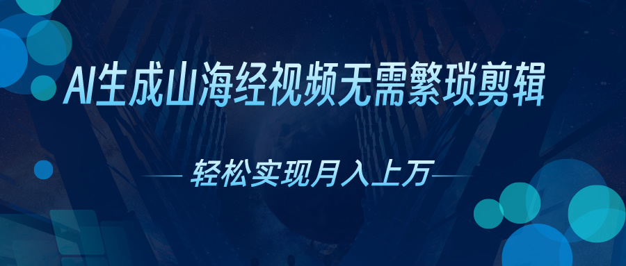 AI自动生成山海经奇幻视频，轻松月入过万，红利期抓紧-56课堂