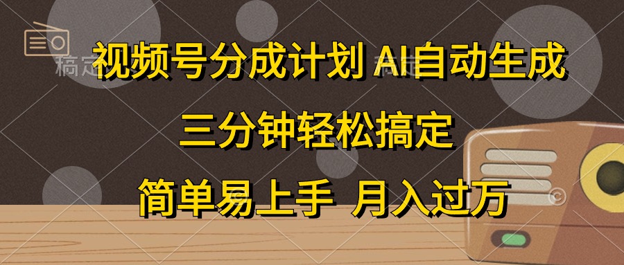 视频号分成计划，AI自动生成，条条爆流，三分钟轻松搞定，简单易上手，…-56课堂