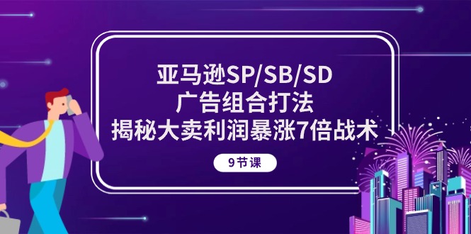 亚马逊SP/SB/SD广告组合打法，揭秘大卖利润暴涨7倍战术 (9节课)-56课堂