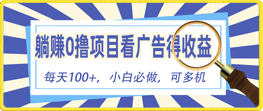 躺赚零撸项目，看广告赚红包，零门槛提现，秒到账，单机每日100+-56课堂