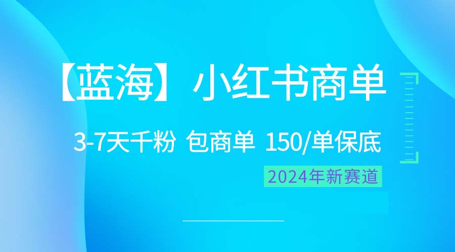 2024蓝海项目【小红书商单】超级简单，快速千粉，最强蓝海，百分百赚钱-56课堂