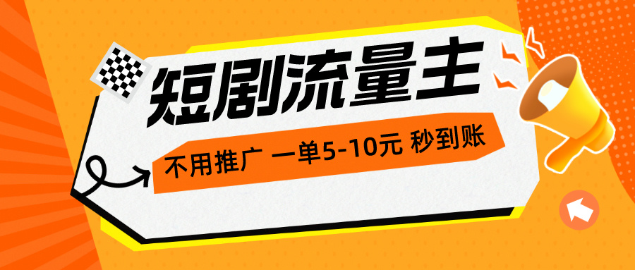 短剧流量主，不用推广，一单1-5元，一个小时200+秒到账-56课堂