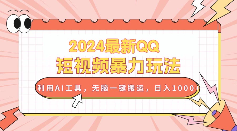 2024最新QQ短视频暴力玩法，利用AI工具，无脑一键搬运，日入1000+-56课堂