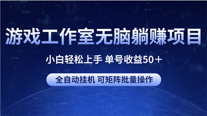 游戏工作室无脑躺赚项目 小白轻松上手 单号收益50＋ 可矩阵批量操作-56课堂