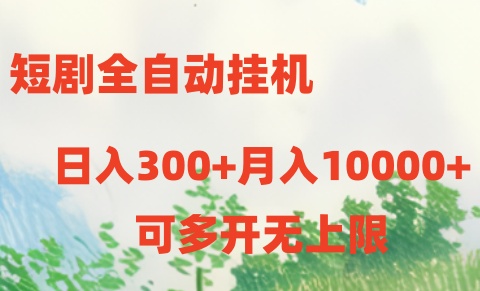 短剧全自动挂机项目：日入300+月入10000+-56课堂