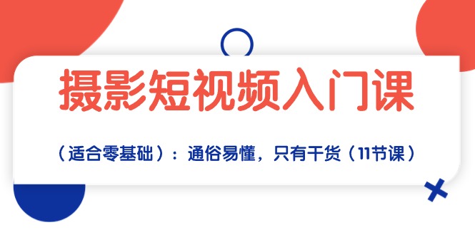 摄影短视频入门课（适合零基础）：通俗易懂，只有干货（11节课）-56课堂