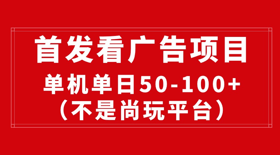 最新看广告平台（不是尚玩），单机一天稳定收益50-100+-56课堂