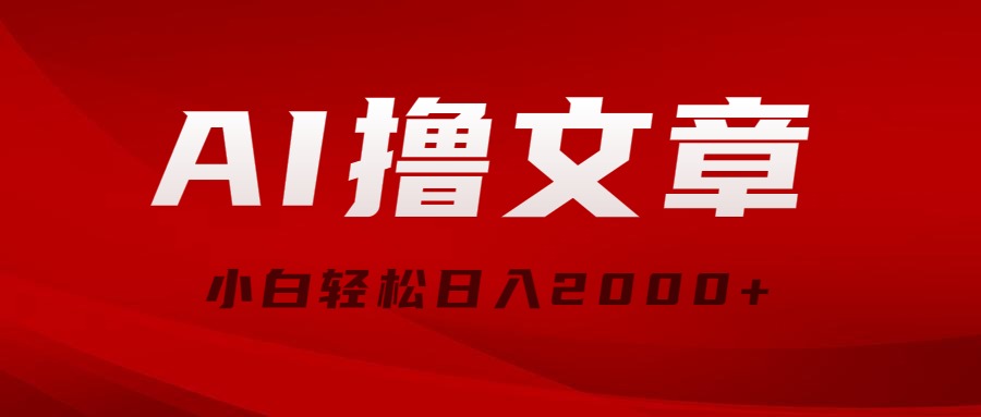 AI撸文章，最新分发玩法，当天见收益，小白轻松日入2000+-56课堂